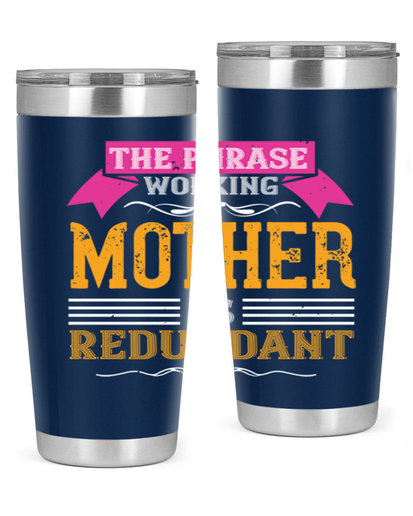 the phrase ’working mother’ is redundant 46#- mom- Tumbler