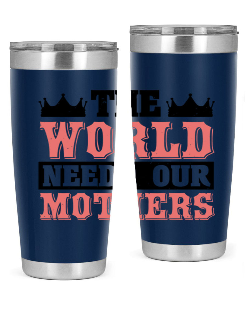 the world needs our mothers 18#- mothers day- Tumbler