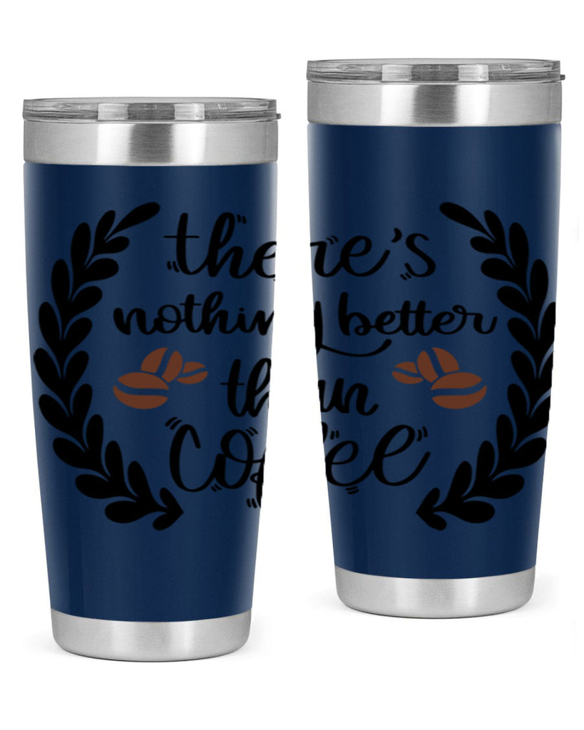 theres nothing better than 18#- coffee- Tumbler