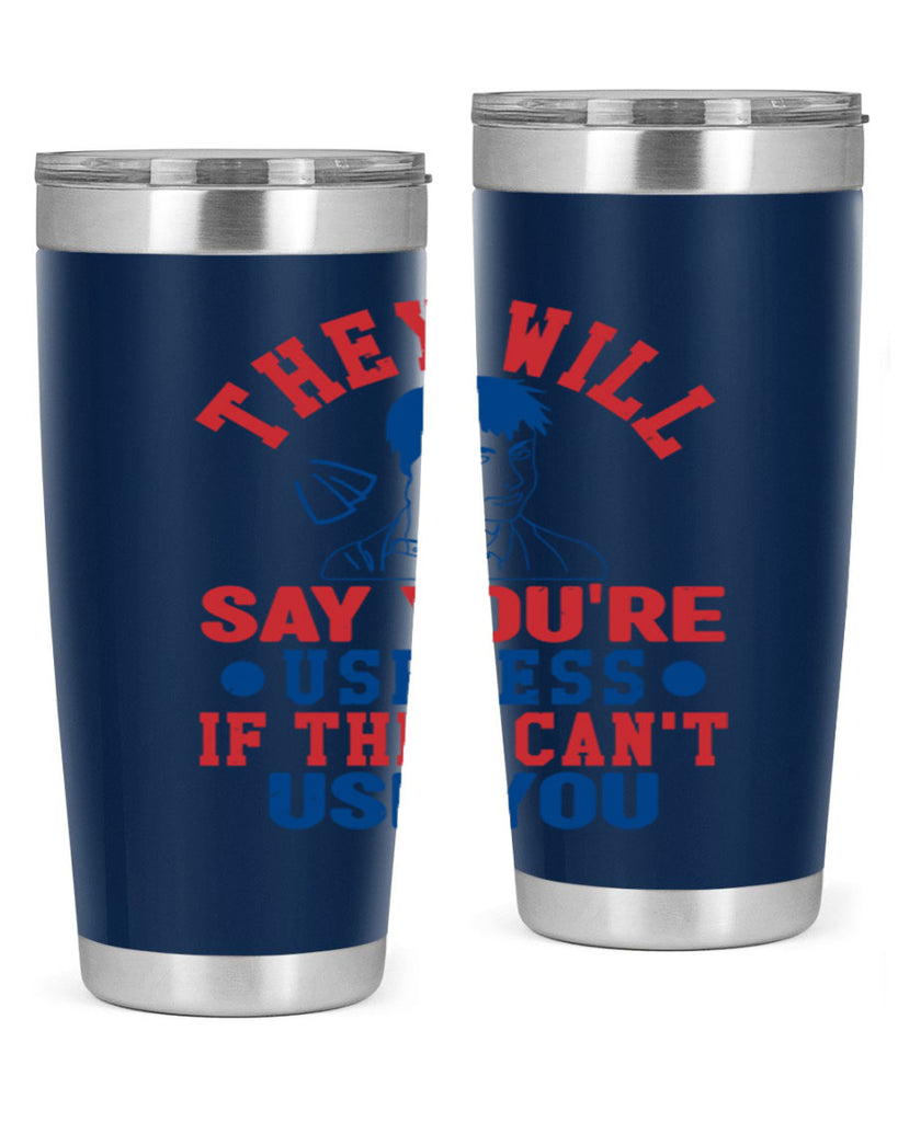 they will say youre useless Style 45#- Fourt Of July- Tumbler