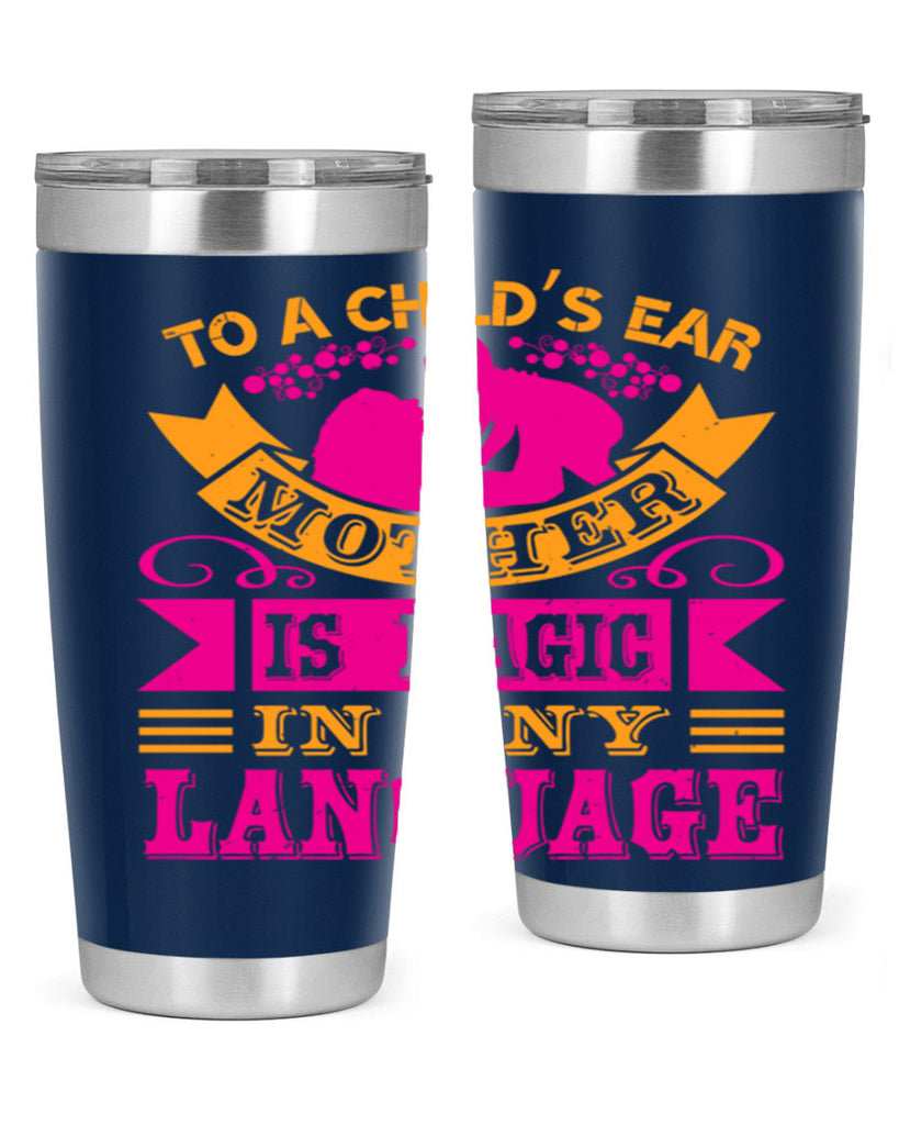 to a childs ear mother is magic in any language 16#- mothers day- Tumbler