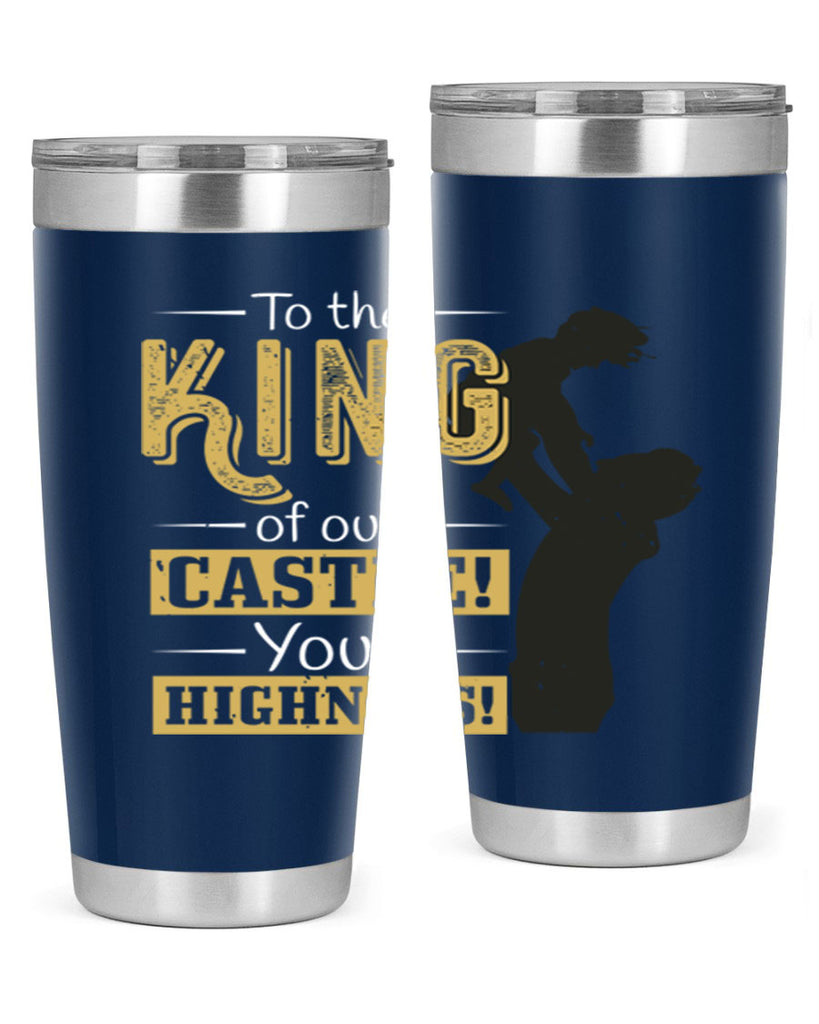 to the king of our castle your highness 152#- fathers day- Tumbler