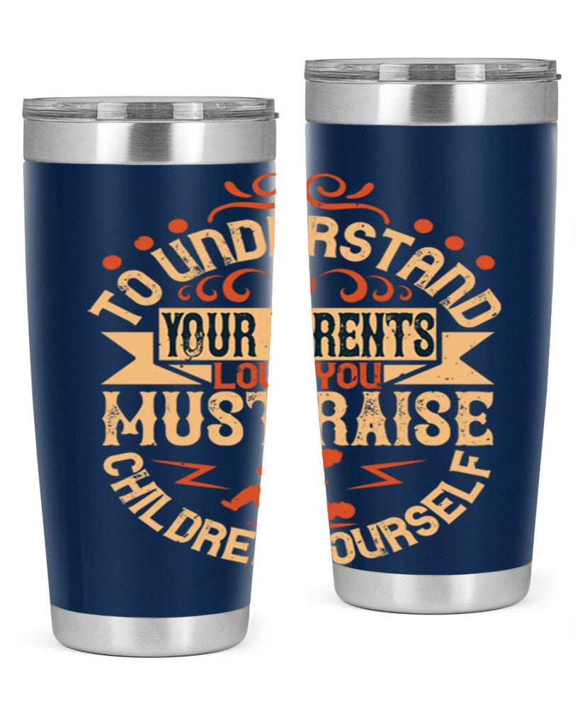 to understand your parents’ love you must raise children yourself 11#- Parents Day- Tumbler