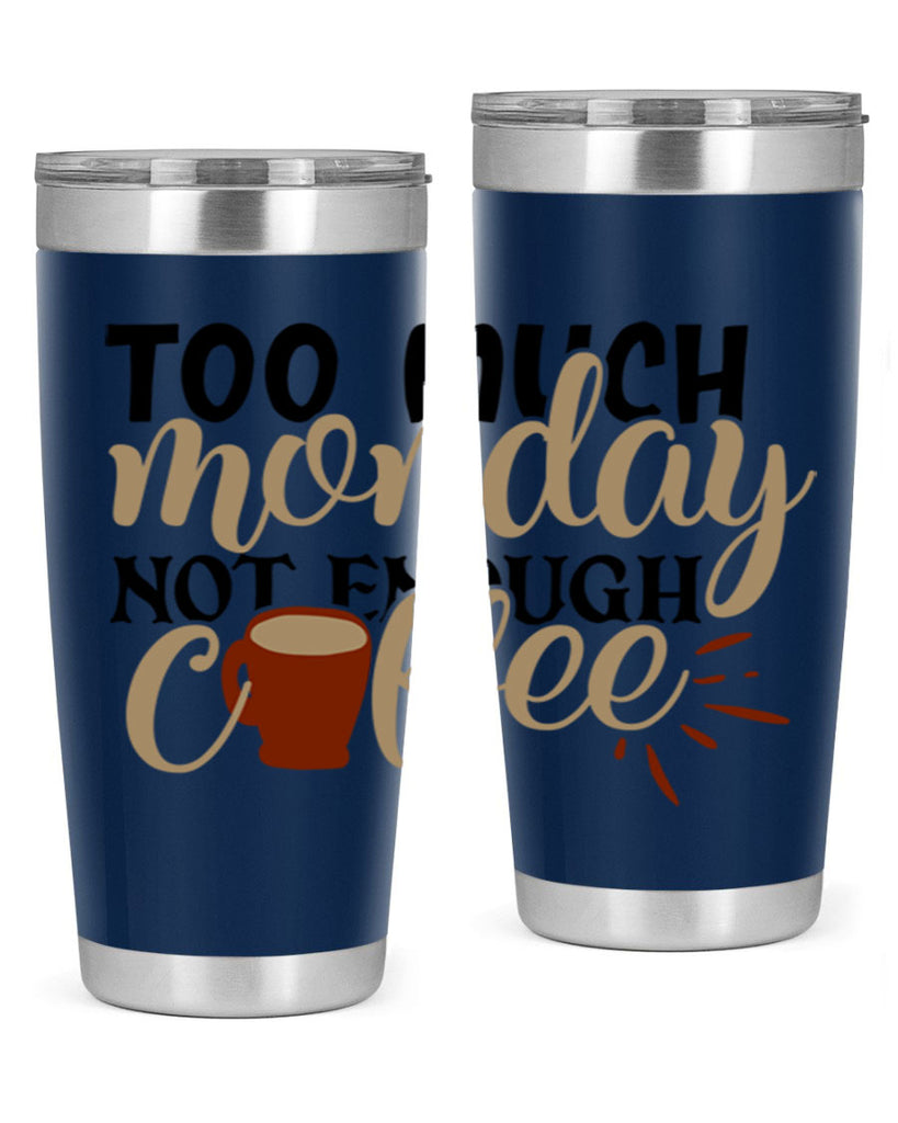 too much monday not enough coffee 199#- coffee- Tumbler