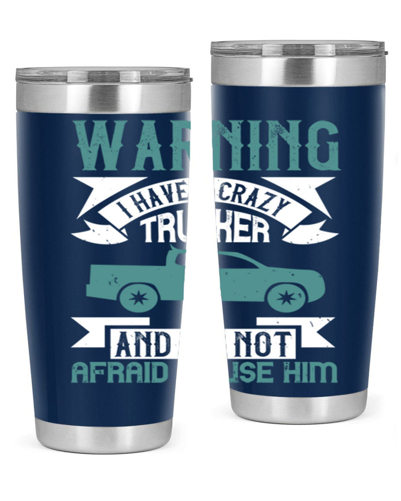 warning i have a crazy trucker and im not afraid to use him Style 9#- truck driver- tumbler