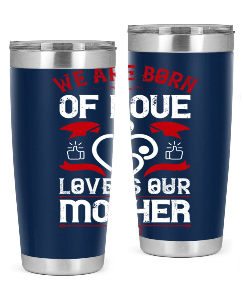 we are born of love 17#- mothers day- Tumbler