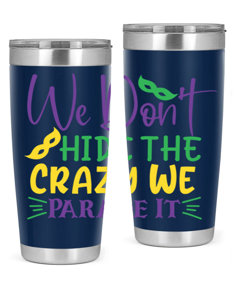 we dont hide the crazy we parade it 72#- mardi gras- Tumbler