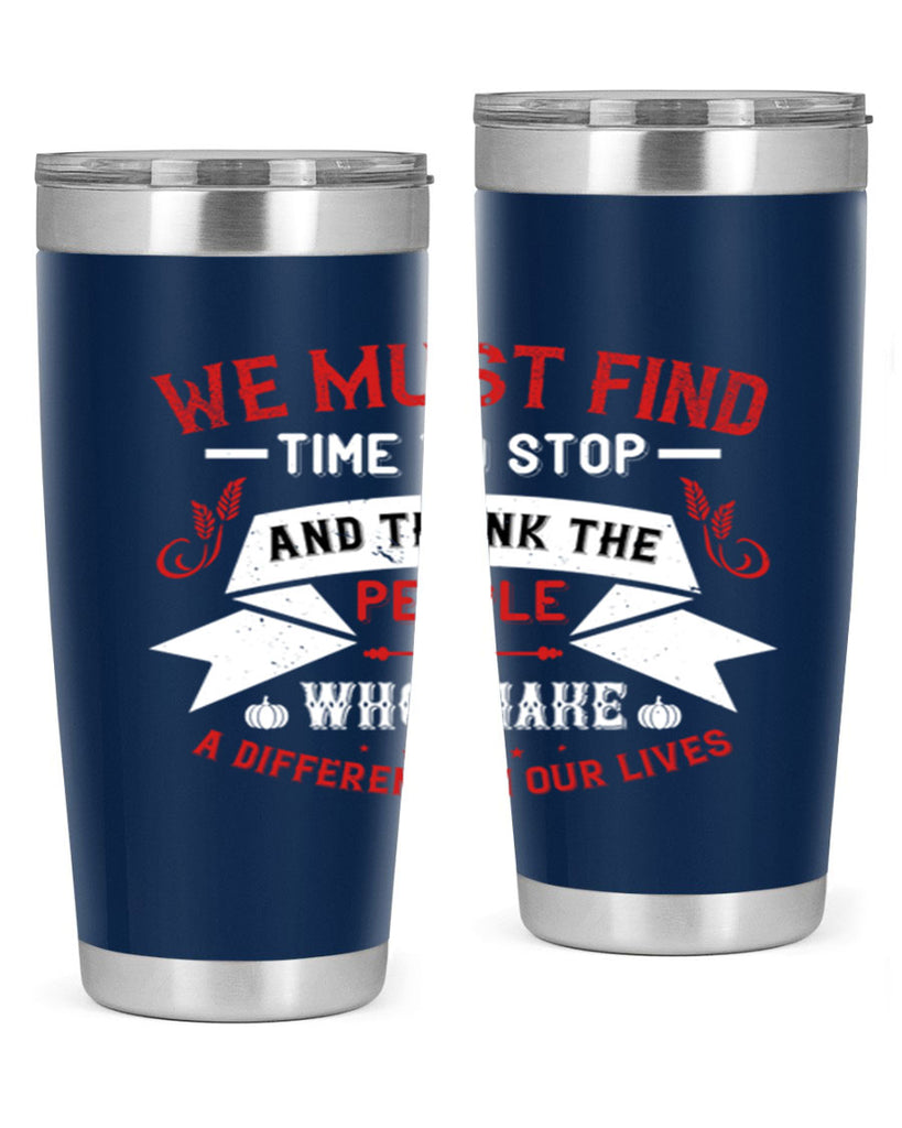 we must find time to stop and thank the people who make a difference in our lives 1#- thanksgiving- Tumbler