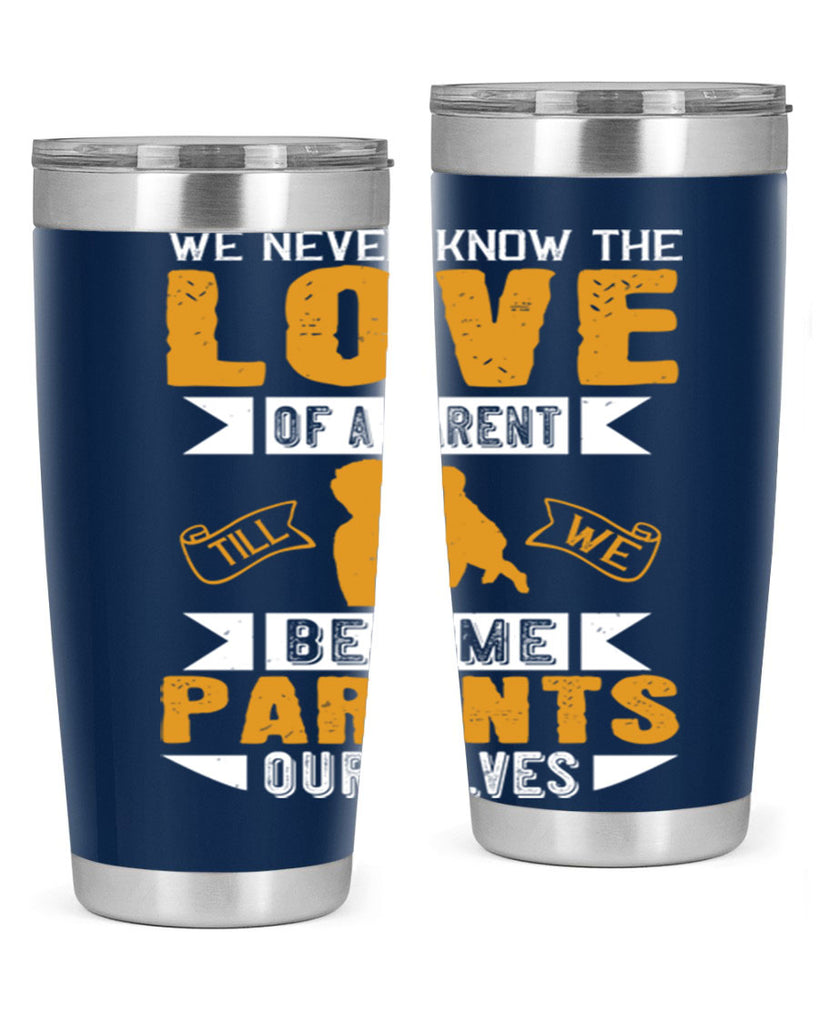 we never know the love of a parent till we become parents ourselves 149#- fathers day- Tumbler