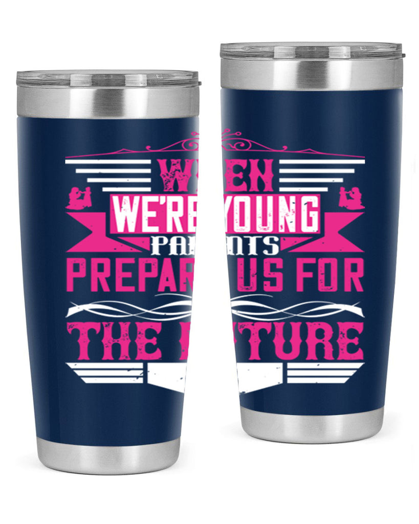 when we’re young parents prepare us for the future 8#- Parents Day- Tumbler