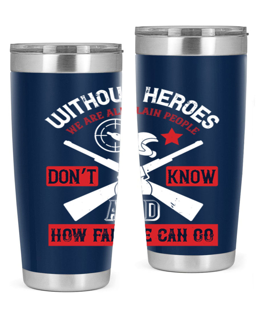 without heroes we are all plain people and don’t know how far we can go 2#- Veterns Day- Tumbler