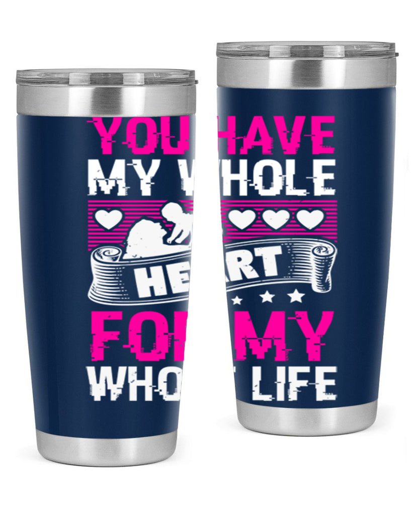 you have my whole heart for my whole life 10#- mothers day- Tumbler