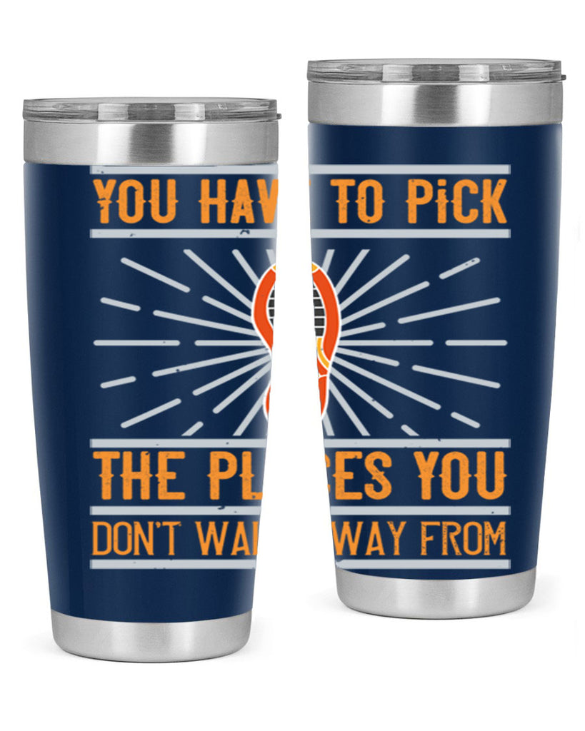 you have to pick the places you dont walk away from 1#- walking- Tumbler