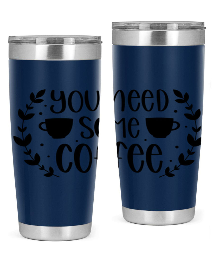 you need some coffee 1#- coffee- Tumbler