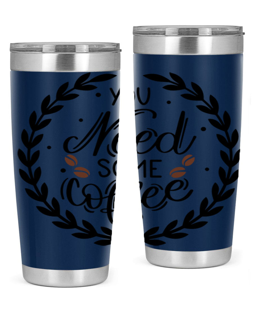 you need some coffee 2#- coffee- Tumbler