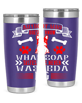 Anybody who doesn’t know what soap tastes like never washed a dog Style 154#- dog- Tumbler