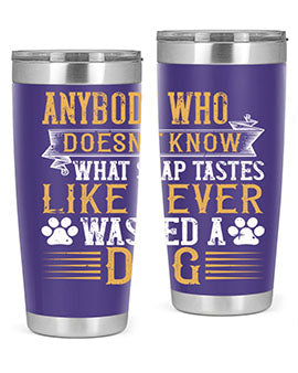 Anybody who doesn’t know what soap tastes like never washed a dog Style 176#- dog- Tumbler