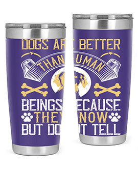 Dogs are better than human beings because they know but do not tell Style 49#- dog- Tumbler