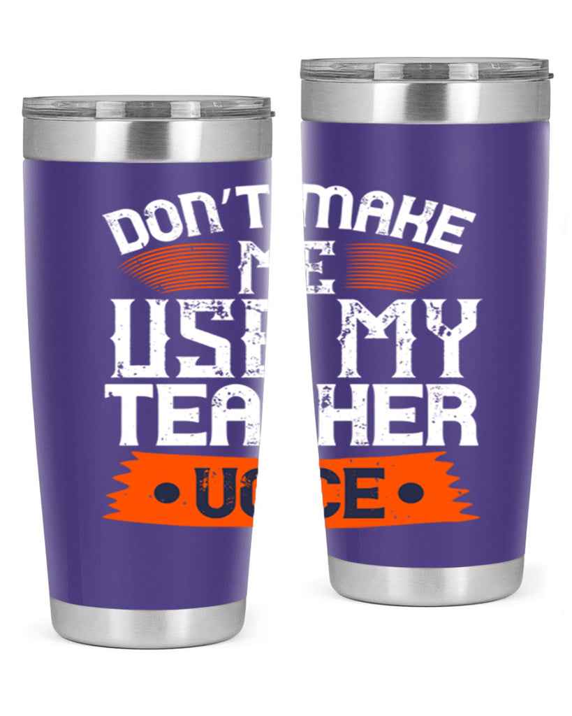Don’t make me use my teacher voice Style 107#- teacher- tumbler