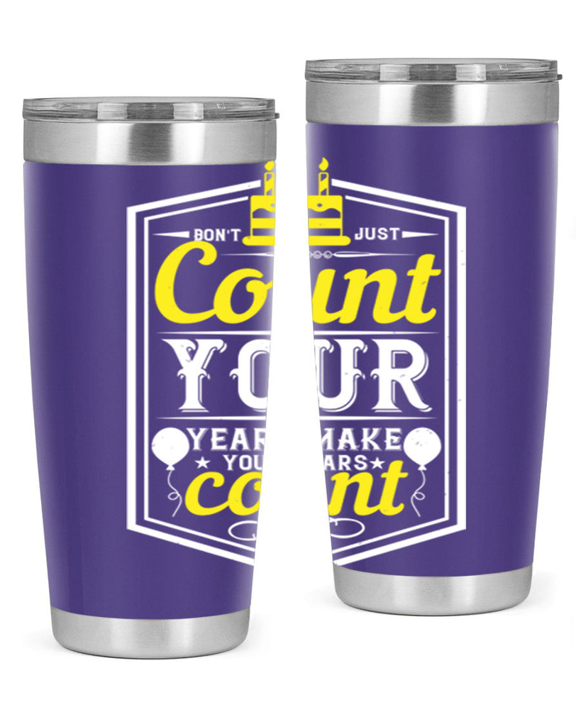 Dont just count your years make your years count Style 90#- birthday- tumbler