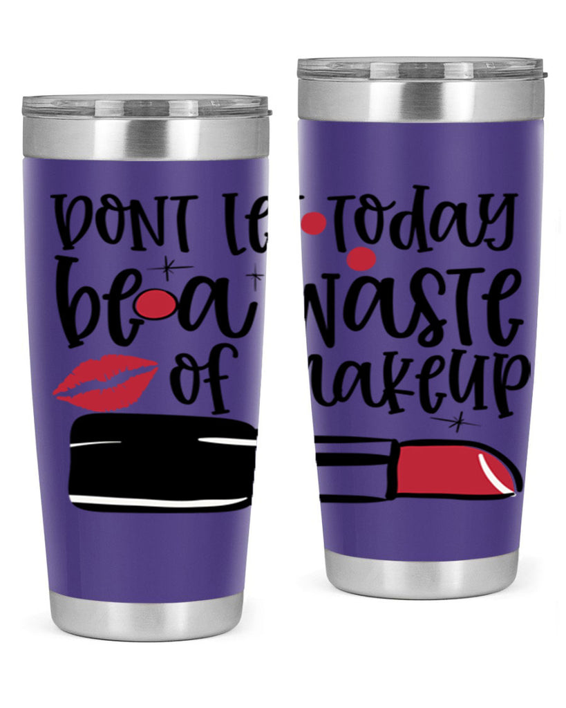 Dont let today be a waste of makeup design Style 239#- make up- Tumbler
