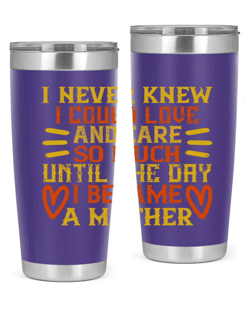 I never knew I could love and care so much until the day I became a mother Style 116#- baby- tumbler