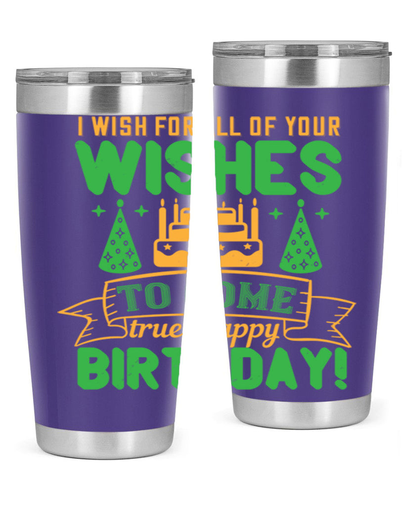 I wish for all of your wishes to come true Happy birthday Style 72#- birthday- tumbler