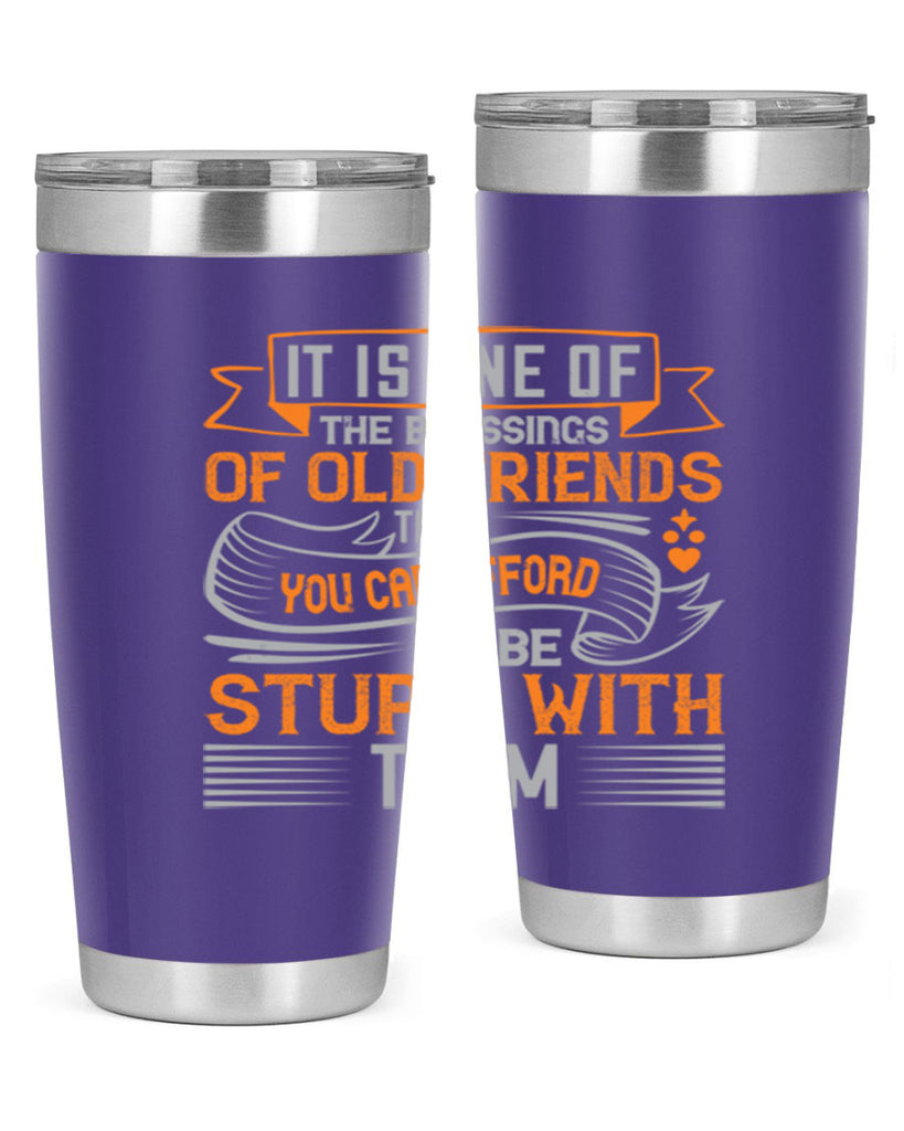 It is one of the blessings of old friends that you can afford to be stupid with them Style 77#- Best Friend- Tumbler