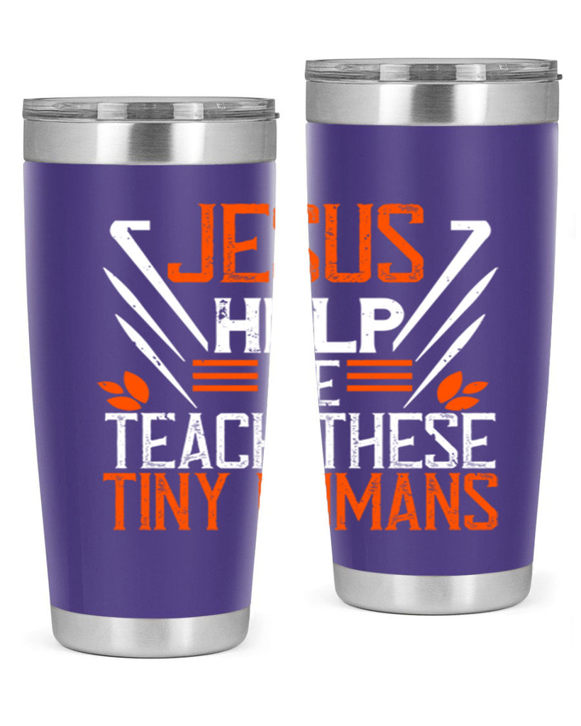 JESUS HELP ME TEACH THESE TINY HUMANS Style 96#- teacher- tumbler