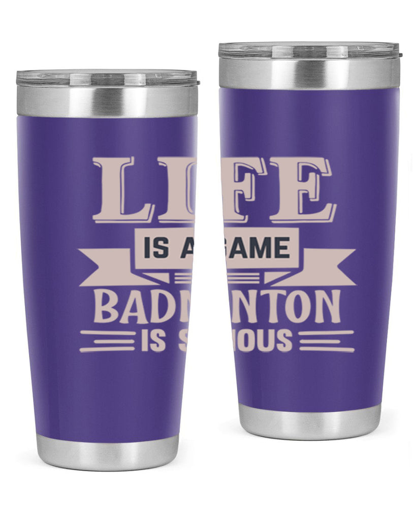 LIFE is a game BADMINTON is serious 904#- badminton- Tumbler