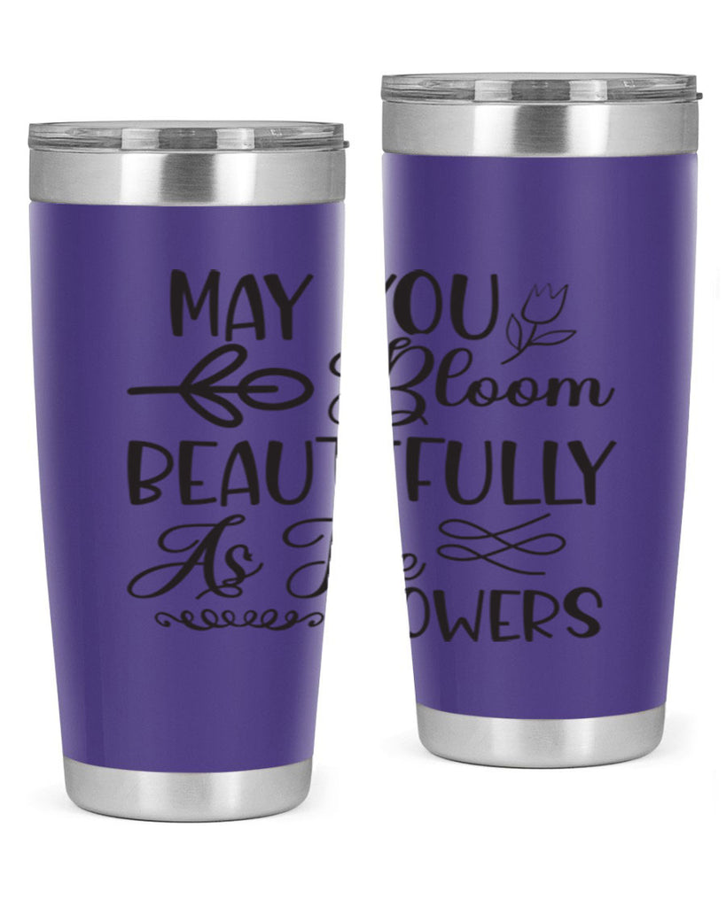 May you bloom beautifully as the flowers340#- spring- Tumbler