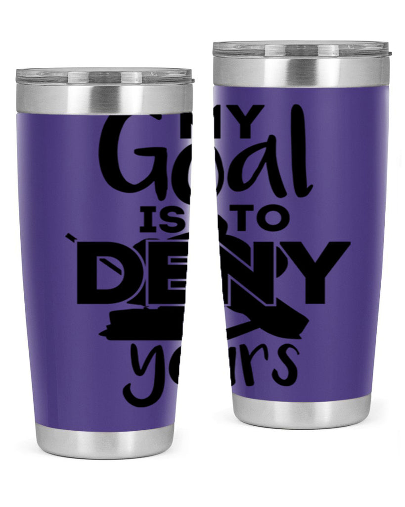 My goal is to deny yours 645#- hockey- Tumbler