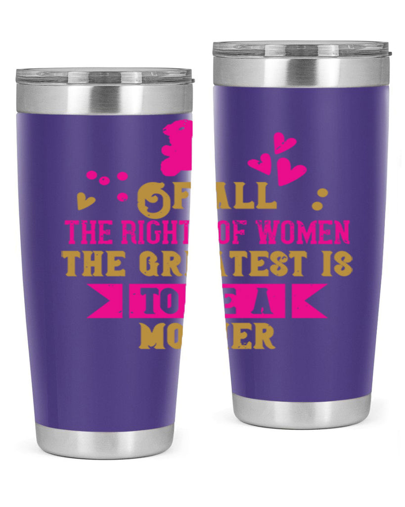 Of all the rights of women the greatest is to be a mother Style 21#- baby- Tumbler