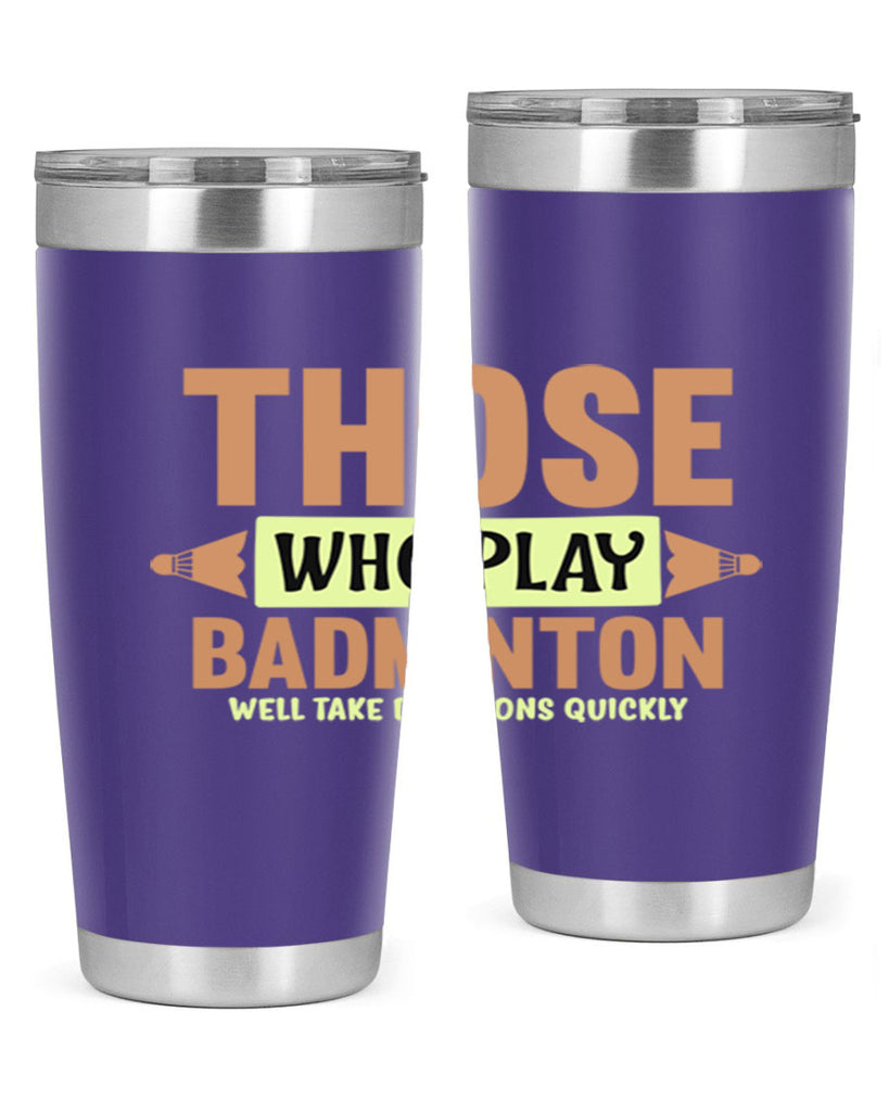 THOSE WHO PLAY BADMINTON WELL TAKE DECISIONS QUICKLY 140#- badminton- Tumbler