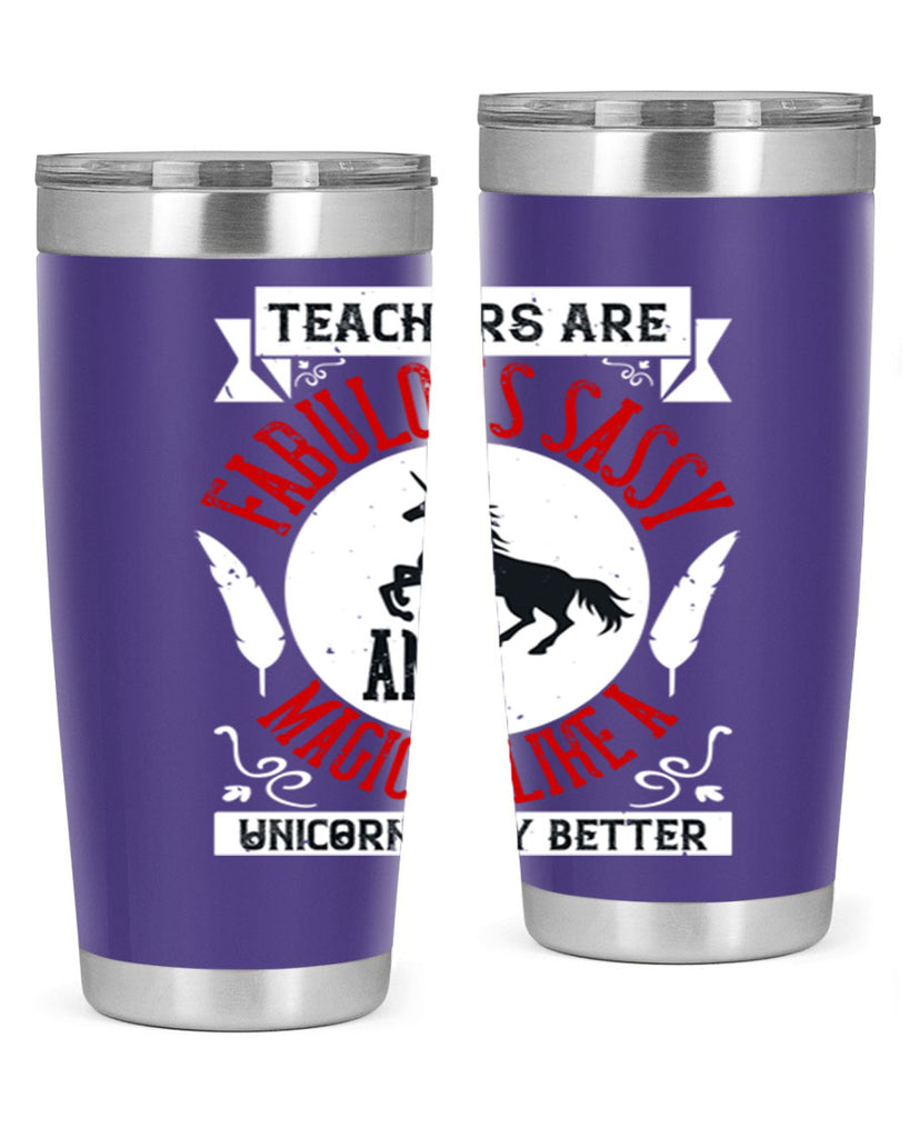 Teachers Are Fabulous Sassy And Magical Like A Unicorn Only Better Style 12#- teacher- tumbler