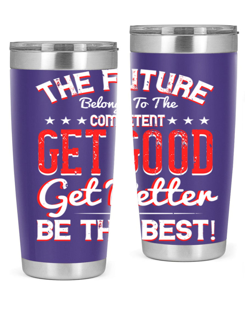 The Future Belongs To The Competent Get Good Get Better Be The Best Style 20#- motivation- Tumbler