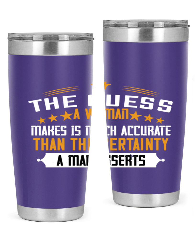 The guess a woman makes is much accurate than the certainty a man asserts Style 33#- womens day- Tumbler