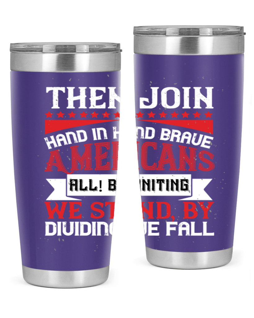 Then join hand in hand brave Americans all By uniting we stand by dividing we fall Style 193#- Fourt Of July- Tumbler