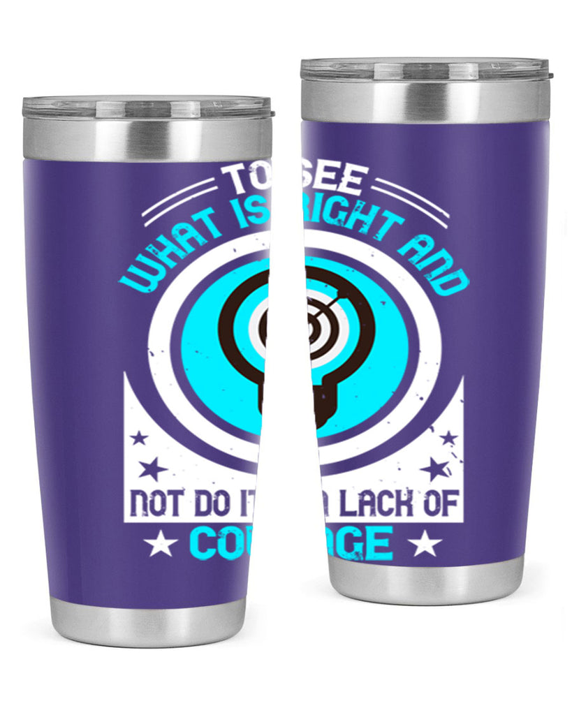 To See What Is Right And Not Do It Is A Lack Of Courage Style 11#- motivation- Tumbler