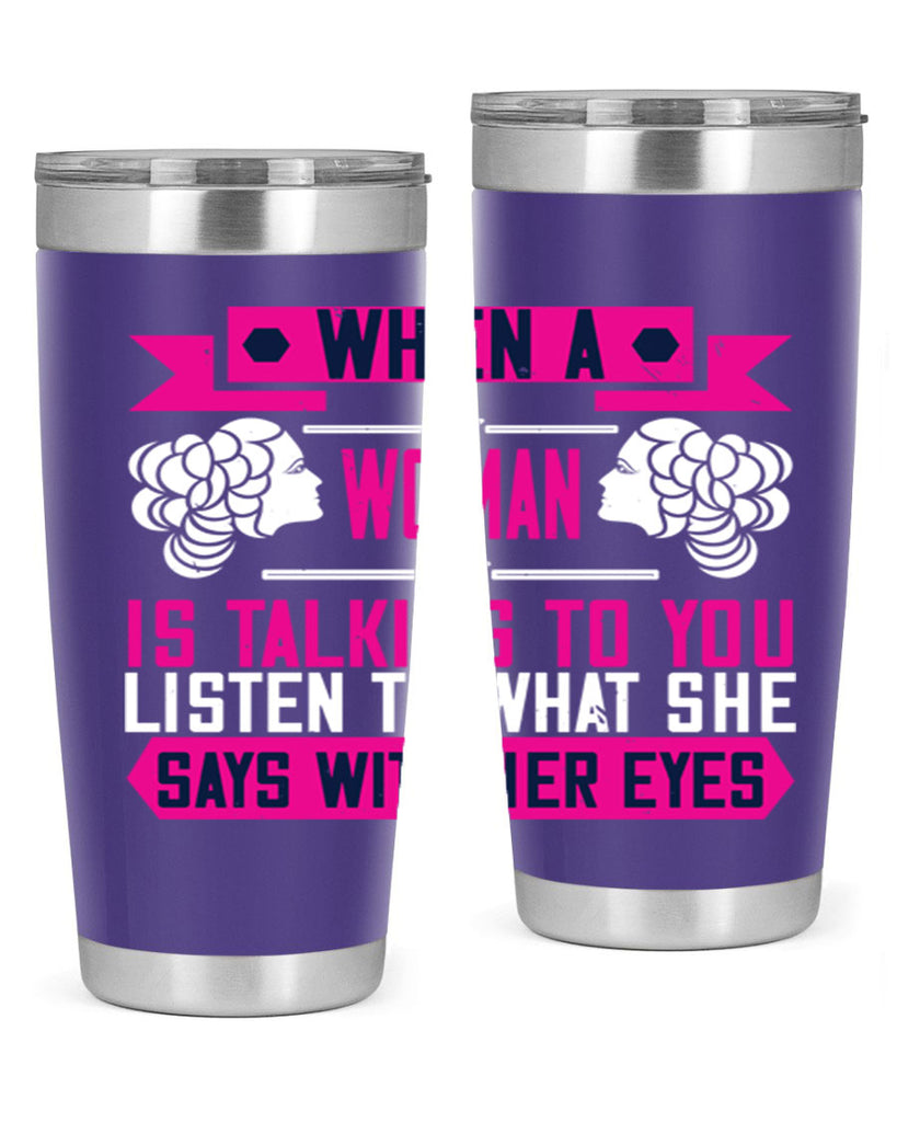 When a woman is talking to you listen to what she says with her eyes Style 21#- womens day- Tumbler