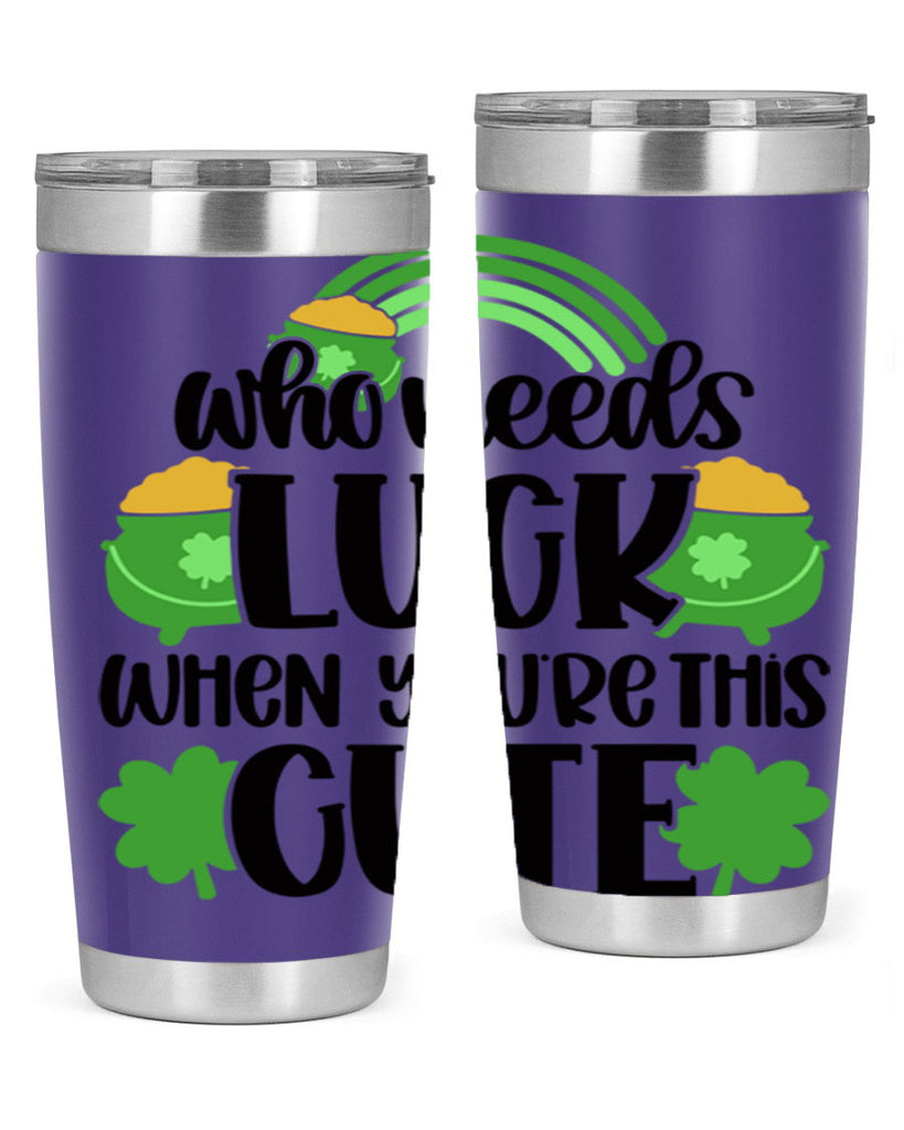 Who Needs Luck When Youre This Cute Style 14#- St Patricks Day- Tumbler