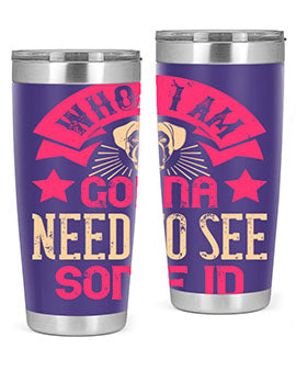 Whoa I’m Gonna Need To See Some ID Style 8#- dog- Tumbler