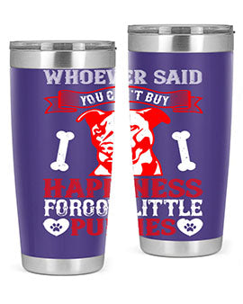 Whoever said you cant buy Happiness forgot little puppies Style 139#- dog- Tumbler
