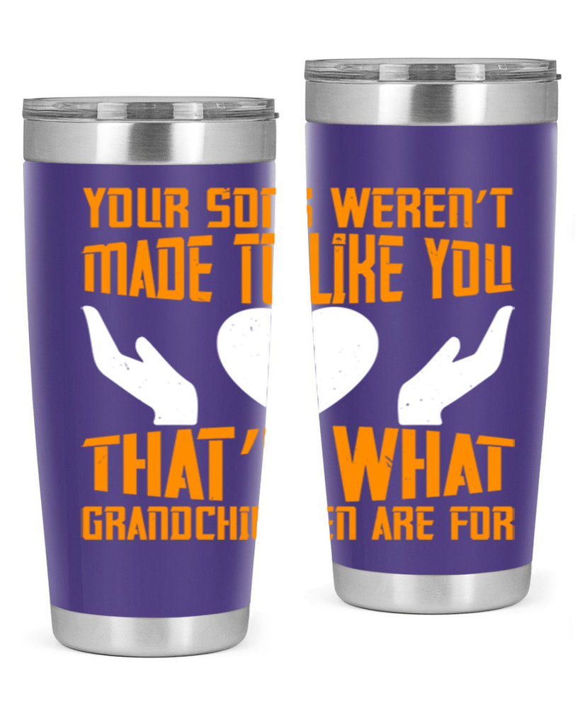 Your sons weren’t made to like you That’s what grandchildren are for 44#- grandma - nana- Tumbler