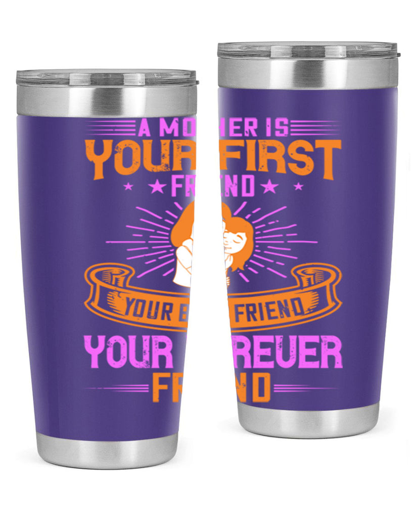 a mother is your first friend your best friend your forever friend 240#- mom- Tumbler