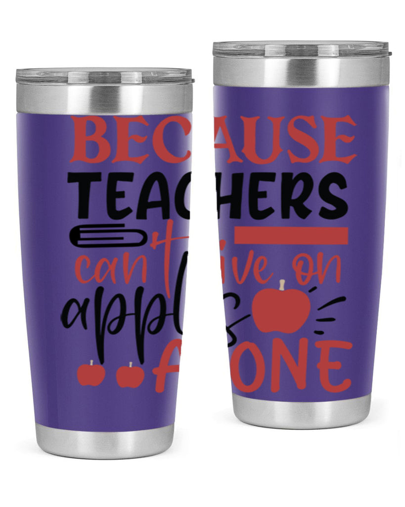 because teachers cant live on apples alone Style 121#- teacher- tumbler