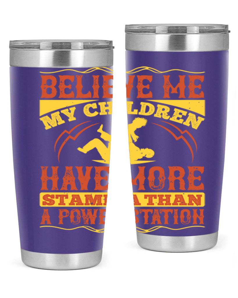 believe me my children have more stamina than a power station 3#- Parents Day- Tumbler