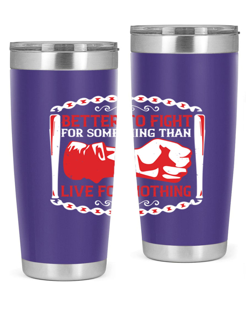 better to fight for some one than live for nothing Style 1#- Fourt Of July- Tumbler