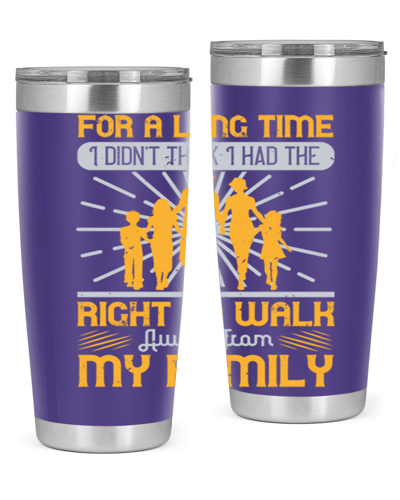for a long time i didnt think i had the right to walk away from my family 89#- walking- Tumbler