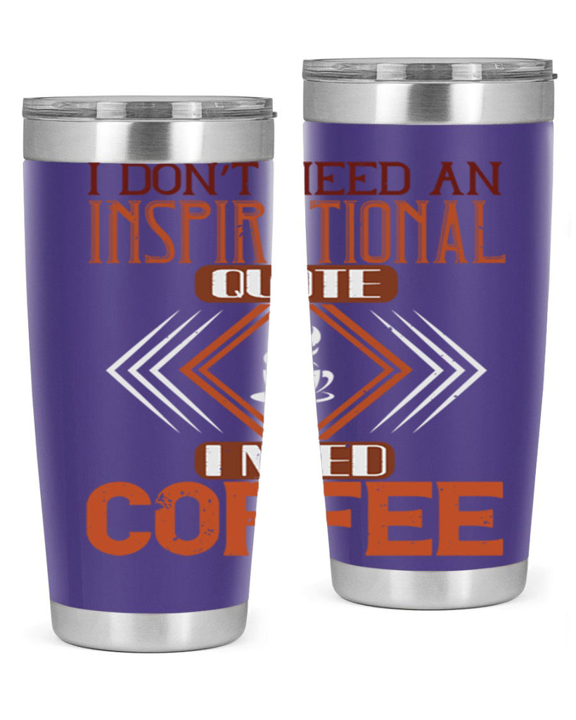 i don’t need an inspirational quotei need coffe 256#- coffee- Tumbler